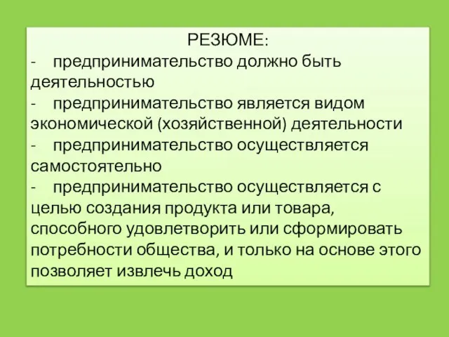 РЕЗЮМЕ: - предпринимательство должно быть деятельностью - предпринимательство является видом экономической (хозяйственной)