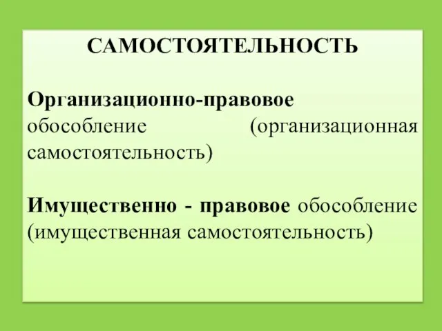 САМОСТОЯТЕЛЬНОСТЬ Организационно-правовое обособление (организационная самостоятельность) Имущественно - правовое обособление (имущественная самостоятельность)