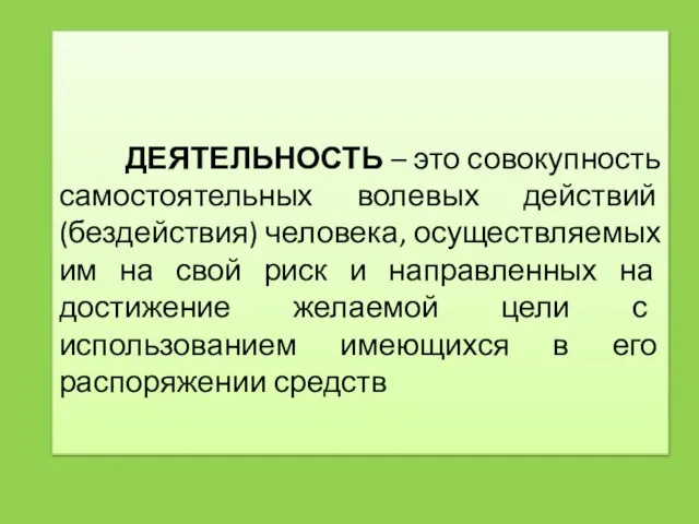 ДЕЯТЕЛЬНОСТЬ – это совокупность самостоятельных волевых действий (бездействия) человека, осуществляемых им на