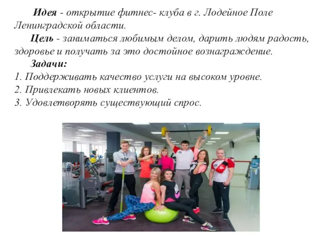 Идея - открытие фитнес- клуба в г. Лодейное Поле Ленинградской области. Цель