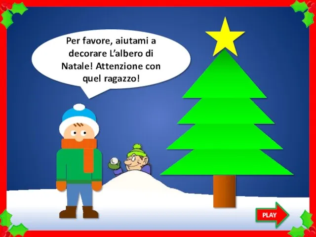 PLAY Per favore, aiutami a decorare L’albero di Natale! Attenzione con quel ragazzo!