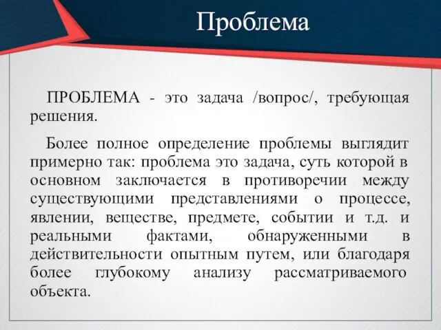 Проблема ПРОБЛЕМА - это задача /вопрос/, требующая решения. Более полное определение проблемы