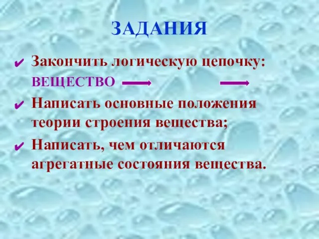 ЗАДАНИЯ Закончить логическую цепочку: ВЕЩЕСТВО Написать основные положения теории строения вещества; Написать,