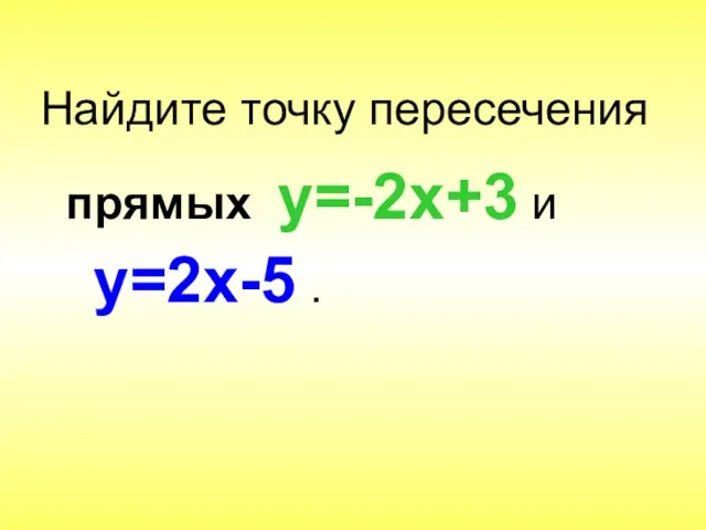 Найдите точку пересечения прямых у=-2х+3 и у=2х-5 .