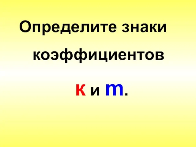 Определите знаки коэффициентов к и m.