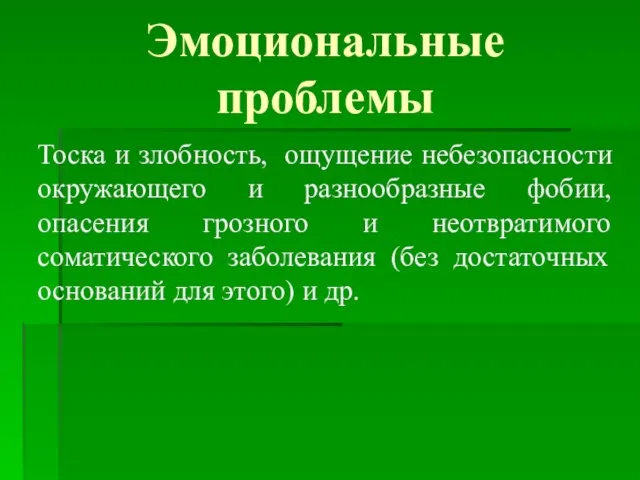 Эмоциональные проблемы Тоска и злобность, ощущение небезопасности окружающего и разнообразные фобии, опасения