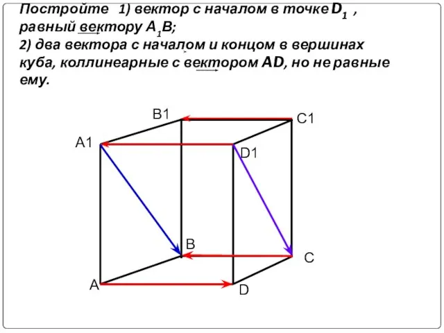 Постройте 1) вектор с началом в точке D1 , равный вектору А1В;