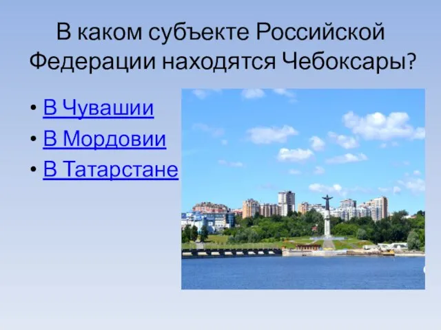 В каком субъекте Российской Федерации находятся Чебоксары? В Чувашии В Мордовии В Татарстане