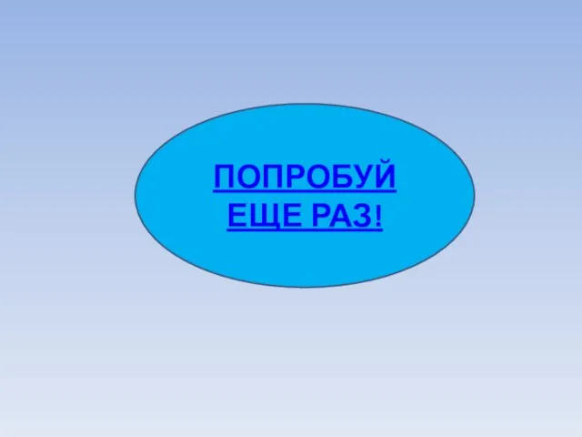 ПОПРОБУЙ ЕЩЕ РАЗ!