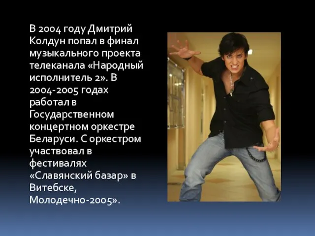 В 2004 году Дмитрий Колдун попал в финал музыкального проекта телеканала «Народный