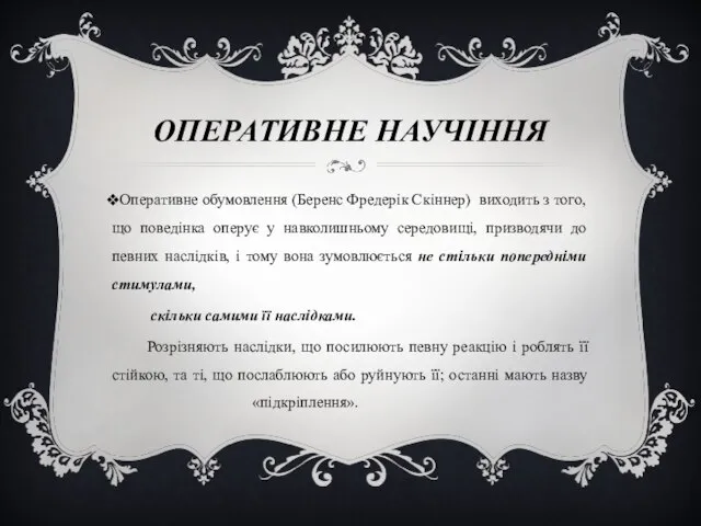 ОПЕРАТИВНЕ НАУЧІННЯ Оперативне обумовлення (Беренс Фредерік Скіннер) виходить з того, що поведінка