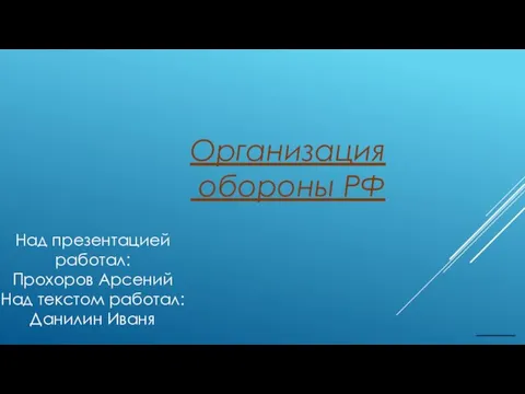 ________ Организация обороны РФ Над презентацией работал: Прохоров Арсений Над текстом работал: Данилин Иваня