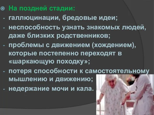 На поздней стадии: галлюцинации, бредовые идеи; неспособность узнать знакомых людей, даже близких