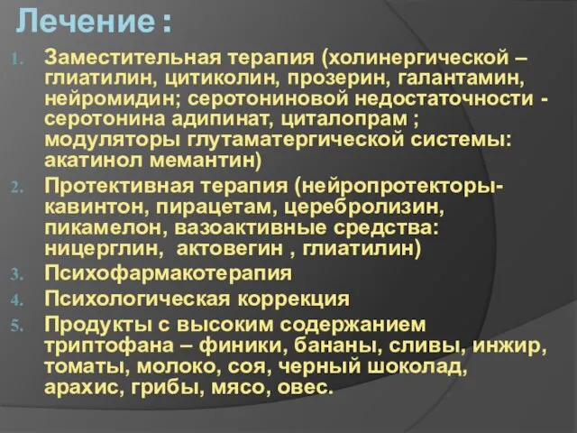 Лечение : Заместительная терапия (холинергической – глиатилин, цитиколин, прозерин, галантамин, нейромидин; серотониновой