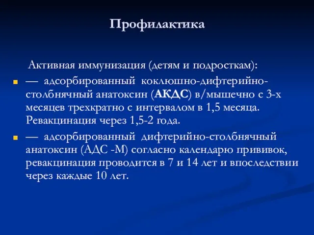 Профилактика Активная иммунизация (детям и подросткам): — адсорбированный коклюшно-дифтерийно-столбнячный анатоксин (АКДС) в/мышечно