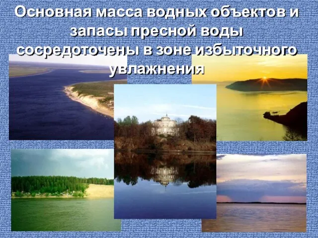 Основная масса водных объектов и запасы пресной воды сосредоточены в зоне избыточного увлажнения