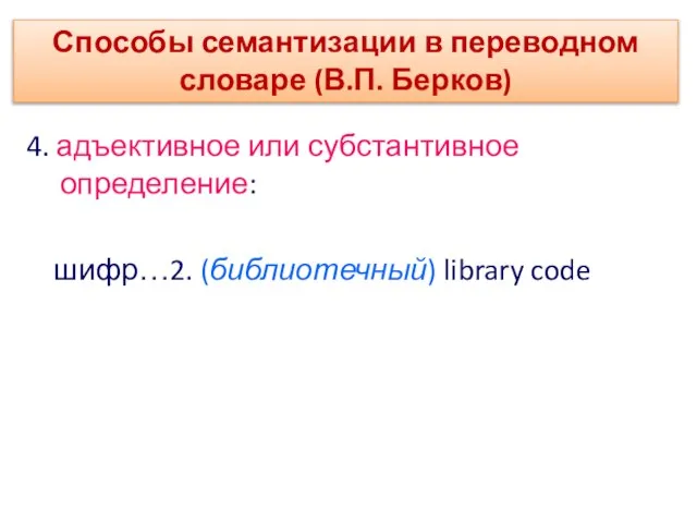 4. адъективное или субстантивное определение: шифр…2. (библиотечный) library code Способы семантизации в переводном словаре (В.П. Берков)