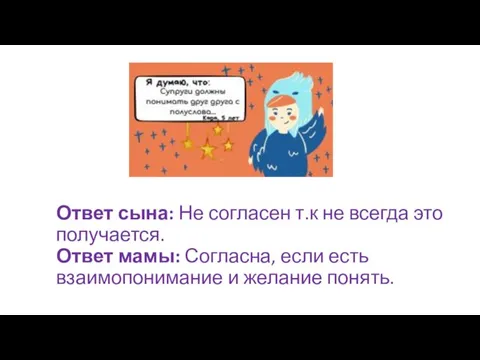 Ответ сына: Не согласен т.к не всегда это получается. Ответ мамы: Согласна,