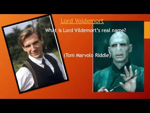 Lord Voldemort (Tom Marvolo Riddle) What is Lord Vildemort’s real name?