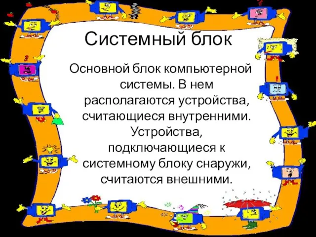 Системный блок Основной блок компьютерной системы. В нем располагаются устройства, считающиеся внутренними.