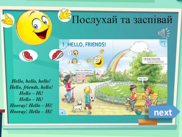 Послухай та заспівай next Hello, hello, hello! Hello, friends, hello! Hello –