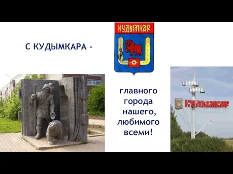 С КУДЫМКАРА - главного города нашего, любимого всеми!