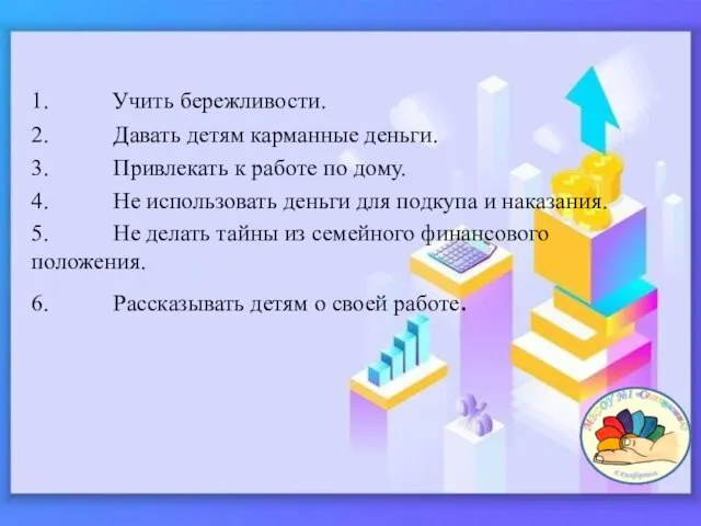 1. Учить бережливости. 2. Давать детям карманные деньги. 3. Привлекать к работе