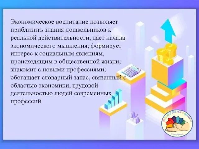 Экономическое воспитание позволяет приблизить знания дошкольников к реальной действительности, дает начала экономического