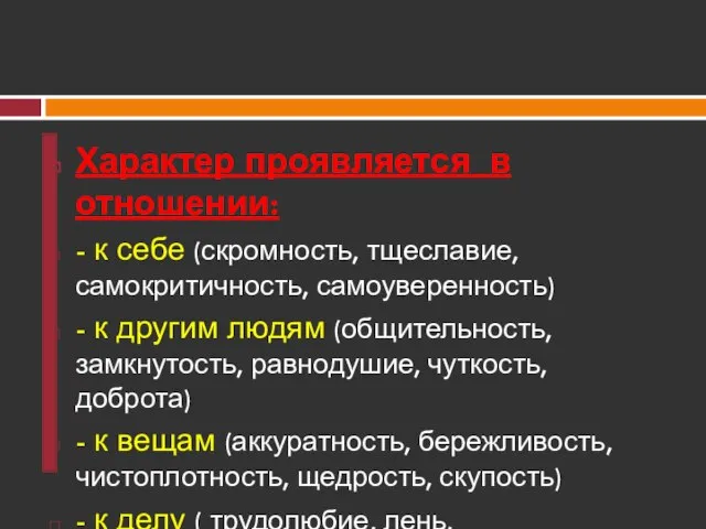 Характер проявляется в отношении: - к себе (скромность, тщеславие, самокритичность, самоуверенность) -