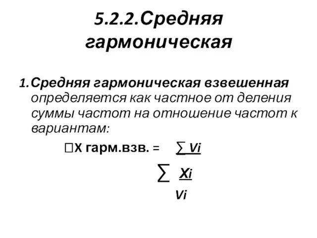 5.2.2.Средняя гармоническая 1.Средняя гармоническая взвешенная определяется как частное от деления суммы частот