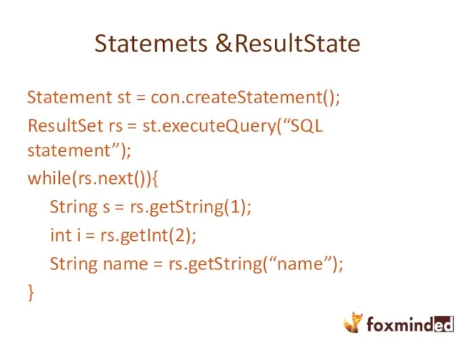 Statemets &ResultState Statement st = con.createStatement(); ResultSet rs = st.executeQuery(“SQL statement”); while(rs.next()){