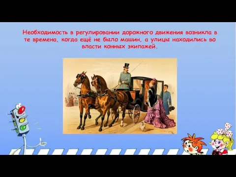 Необходимость в регулировании дорожного движения возникла в те времена, когда ещё не