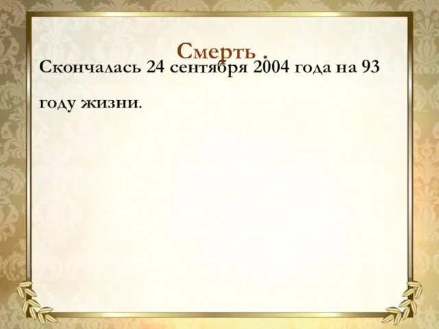 Скончалась 24 сентября 2004 года на 93 году жизни. Смерть .