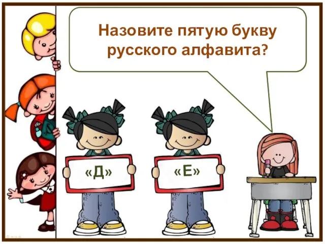 Назовите пятую букву русского алфавита? «Д» «Е»