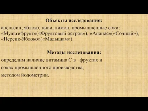 Объекты исследования: апельсин, яблоко, киви, лимон, промышленные соки: «Мультифрукт»(«Фруктовый остров»), «Ананас»(«Сочный»), «Персик-Яблоко»(«Малышам»)