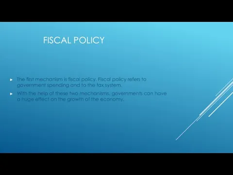 FISCAL POLICY The first mechanism is fiscal policy. Fiscal policy refers to