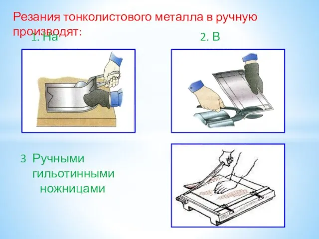 Резания тонколистового металла в ручную производят: 1. На верстаке 2. В тисках Ручными гильотинными ножницами