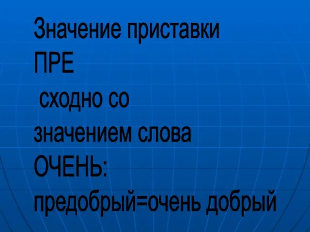 Значение приставки ПРЕ сходно со значением слова ОЧЕНЬ: предобрый=очень добрый