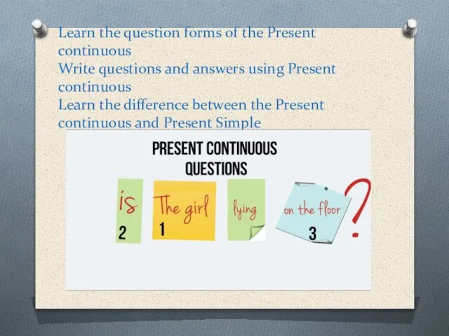 Learn the question forms of the Present continuous Write questions and answers