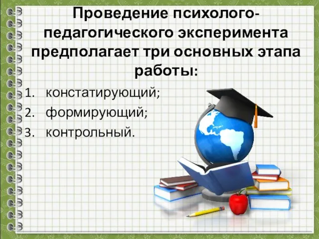 Проведение психолого-педагогического эксперимента предполагает три основных этапа работы: констатирующий; формирующий; контрольный.