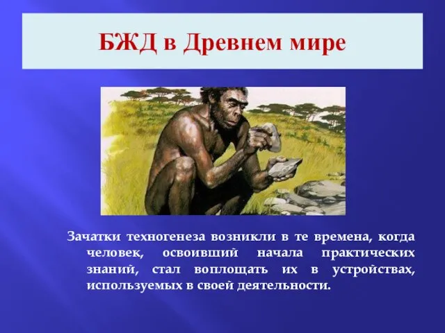 БЖД в Древнем мире Зачатки техногенеза возникли в те времена, когда человек,