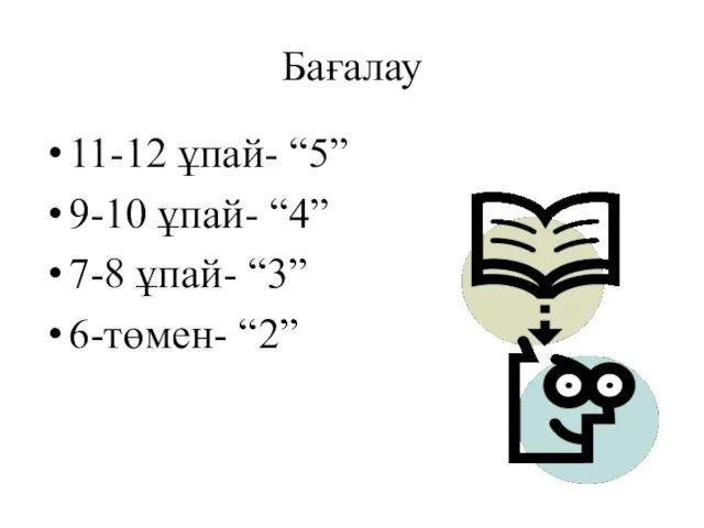 Бағалау 11-12 ұпай- “5” 9-10 ұпай- “4” 7-8 ұпай- “3” 6-төмен- “2”