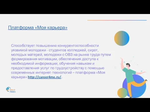 Платформа «Моя карьера» Способствует повышению конкурентоспособности уязвимой молодежи - студентов колледжей, сирот,