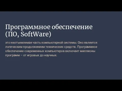 Программное обеспечение (ПО, SoftWare) это неотъемлемая часть компьютерной системы. Оно является логическим