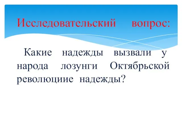 Исследовательский вопрос: Какие надежды вызвали у народа лозунги Октябрьской революциие надежды?ызвали у народа лозунги Октябрьской революции