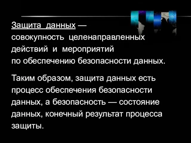 Защита данных — совокупность целенаправленных действий и мероприятий по обеспечению безопасности данных.