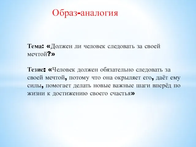 Образ-аналогия Тема: «Должен ли человек следовать за своей мечтой?» Тезис: «Человек должен