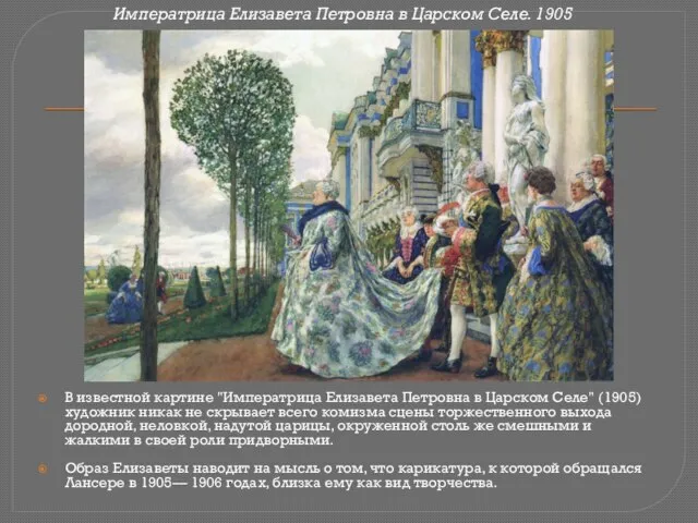 В известной картине "Императрица Елизавета Петровна в Царском Селе" (1905) художник никак