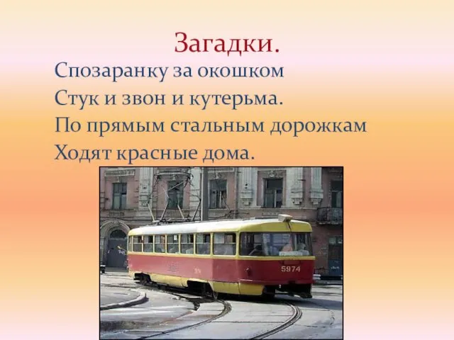 Загадки. Спозаранку за окошком Стук и звон и кутерьма. По прямым стальным дорожкам Ходят красные дома.