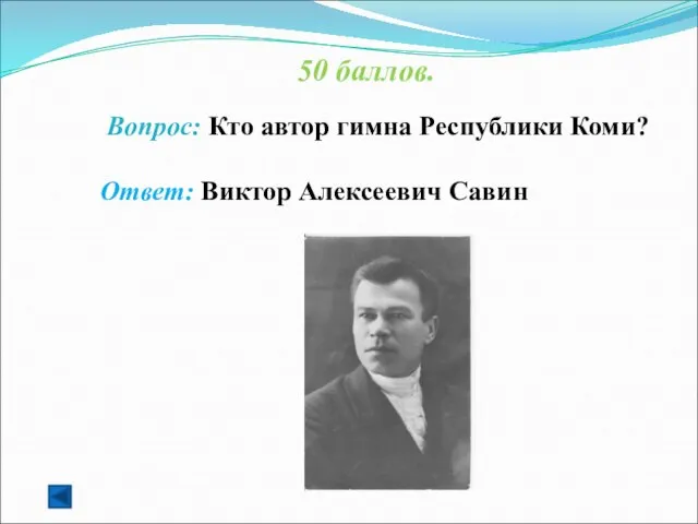 50 баллов. Вопрос: Кто автор гимна Республики Коми? Ответ: Виктор Алексеевич Савин